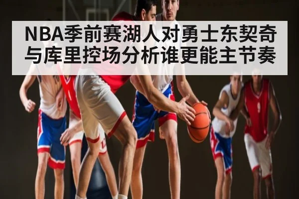NBA季前赛湖人对勇士东契奇与库里控场分析谁更能主节奏